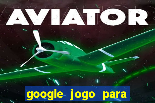 google jogo para ganhar dinheiro